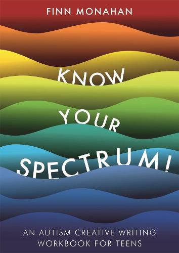 Cover image for Know Your Spectrum!: An Autism Creative Writing Workbook for Teens