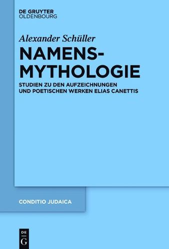 Namensmythologie: Studien Zu Den Aufzeichnungen Und Poetischen Werken Elias Canettis