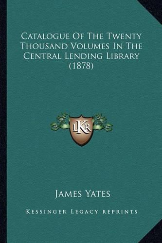 Cover image for Catalogue of the Twenty Thousand Volumes in the Central Lending Library (1878)