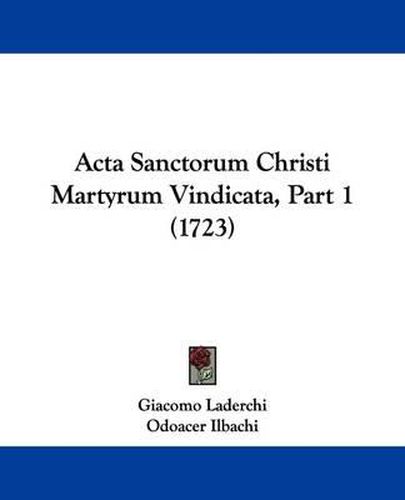 Cover image for ACTA Sanctorum Christi Martyrum Vindicata, Part 1 (1723)