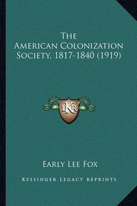 Cover image for The American Colonization Society, 1817-1840 (1919) the American Colonization Society, 1817-1840 (1919)