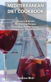 Cover image for Mediterranean Diet Cookbook: Desserts & Drinks 50 Amazing Recipes Promoting Mediterranean Lifestyle and Overall Health!