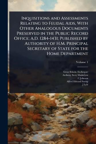 Cover image for Inquisitions and Assessments Relating to Feudal Aids, With Other Analogous Documents Preserved in the Public Record Office; A.D. 1284-1431; Published by Authority of H.M. Principal Secretary of State for the Home Department