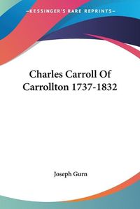 Cover image for Charles Carroll of Carrollton 1737-1832