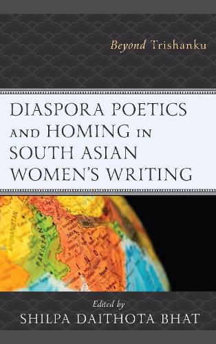 Diaspora Poetics and Homing in South Asian Women's Writing: Beyond Trishanku