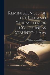 Cover image for Reminiscences of the Life and Character of Col. Phineas Staunton, A.M