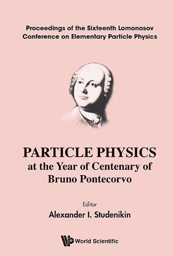 Cover image for Particle Physics At The Year Of Centenary Of Bruno Pontecorvo - Proceedings Of The Sixteenth Lomonosov Conference On Elementary Particle Physics