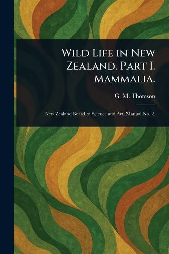 Cover image for Wild Life in New Zealand. Part I. Mammalia.