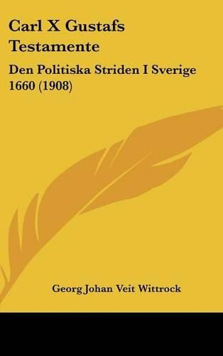 Carl X Gustafs Testamente: Den Politiska Striden I Sverige 1660 (1908)