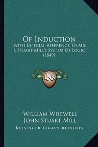 Cover image for Of Induction: With Especial Reference to Mr. J. Stuart Mill's System of Logic (1849)