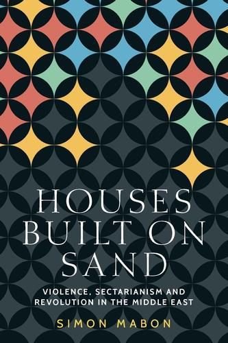 Cover image for Houses Built on Sand: Violence, Sectarianism and Revolution in the Middle East