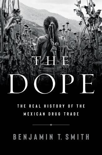 The Dope: The Real History of the Mexican Drug Trade