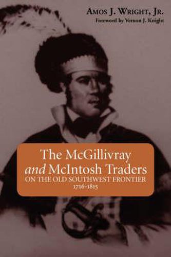 The McGillivray and McIntosh Traders: On the Old Southwest Frontier, 1716-1815