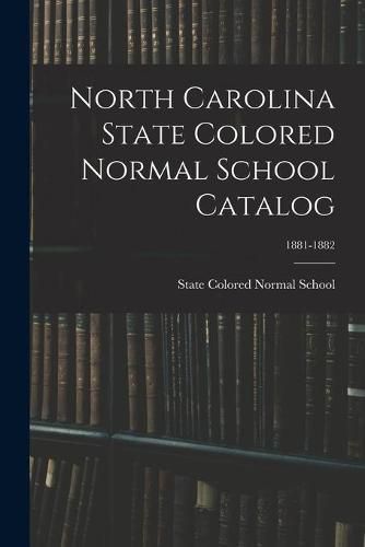 Cover image for North Carolina State Colored Normal School Catalog; 1881-1882