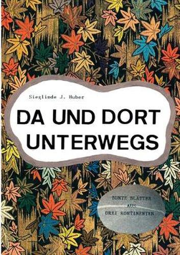 Cover image for Da und dort unterwegs: Bunte Blatter aus drei Kontinenten