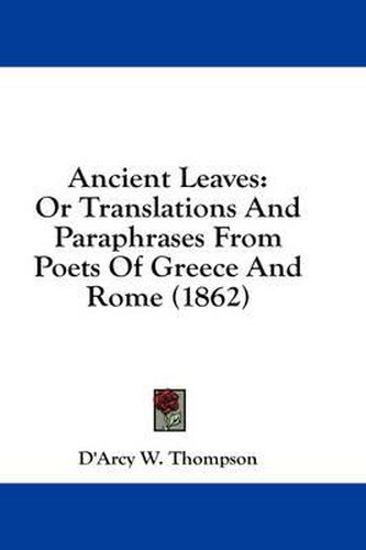 Cover image for Ancient Leaves: Or Translations and Paraphrases from Poets of Greece and Rome (1862)