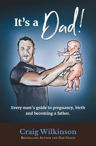 Cover image for It's A Dad!: Every man's guide to pregnancy, childbirth and becoming a father