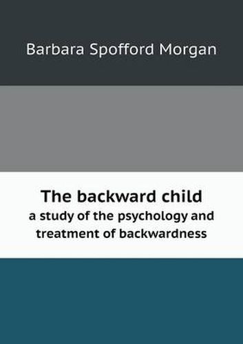 The backward child a study of the psychology and treatment of backwardness