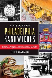 Cover image for A History of Philadelphia Sandwiches