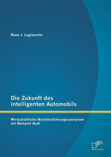 Cover image for Die Zukunft des intelligenten Automobils: Wirtschaftliche Markteinfuhrungsszenarien am Beispiel Audi