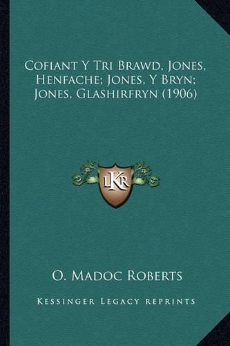 Cover image for Cofiant y Tri Brawd, Jones, Henfache; Jones, y Bryn; Jones, Glashirfryn (1906)