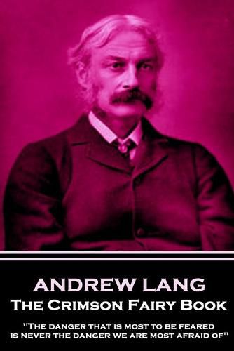 Cover image for Andrew Lang - The Crimson Fairy Book: 'The danger that is most to be feared is never the danger we are most afraid of