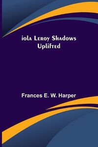 Cover image for Iola Leroy Shadows Uplifted