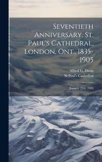 Cover image for Seventieth Anniversary, St. Paul's Cathedral, London, Ont., 1835-1905