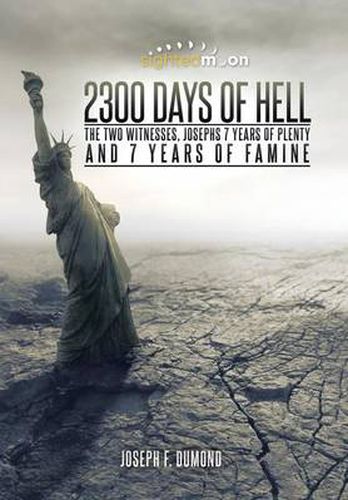 Cover image for 2300 Days of Hell: The Two Witnesses, Josephs 7 Years of Plenty and 7 Years of Famine