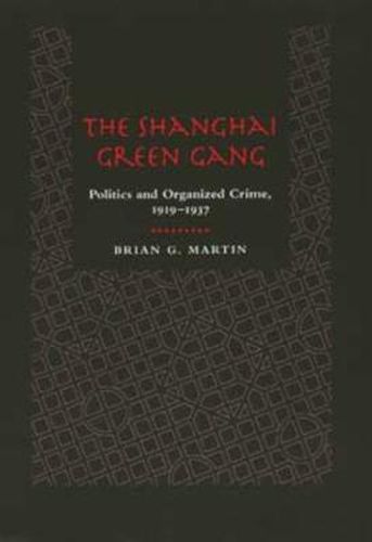 Cover image for The Shanghai Green Gang: Politics and Organized Crime, 1919-1937