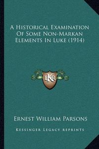 Cover image for A Historical Examination of Some Non-Markan Elements in Luke (1914)