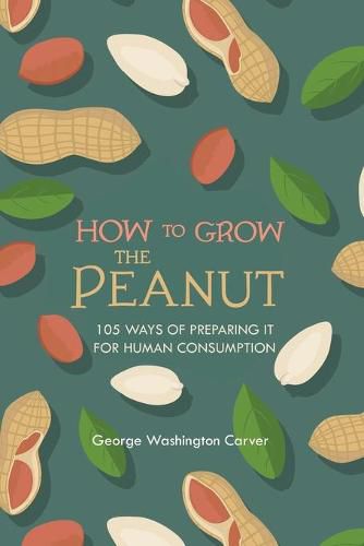 Cover image for How to Grow the Peanut: and 105 Ways of Preparing It for Human Consumption