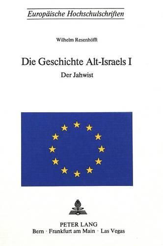 Cover image for Die Geschichte Alt-Israels I: Die Quellenschriften Der Buecher Genesis Bis Koenige Im Deutschen Wortlaut Isoliert Von Wilhelm Resenhoefft. Erster Teil. Der Jahwist. Die Chronik Israels (1050 Bis 925 V. Chr.)