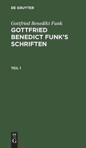 Cover image for Gottfried Benedikt Funk: Gottfried Benedict Funk's Schriften. Teil 1
