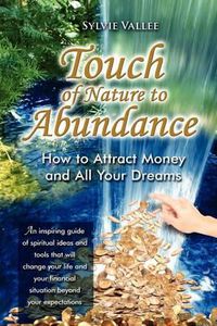 Cover image for Touch of Nature to abundance, how to attract money and all your dreams