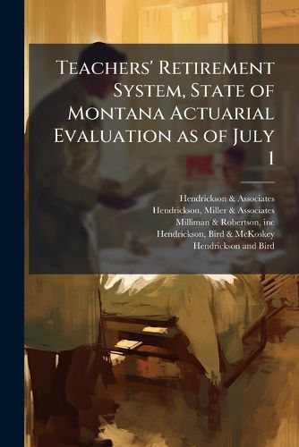 Cover image for Teachers' Retirement System, State of Montana Actuarial Evaluation as of July 1 ..