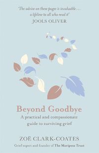 Cover image for Beyond Goodbye: A practical and compassionate guide to surviving grief, with day-by-day resources to navigate a path through loss