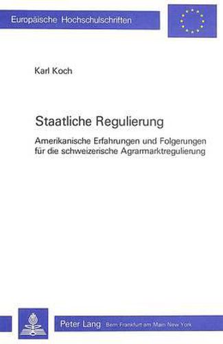 Cover image for Staatliche Regulierung: Amerikanische Erfahrungen Und Folgerungen Fuer Die Schweizerische Agrarmarktregulierung