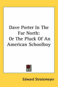 Cover image for Dave Porter in the Far North: Or the Pluck of an American Schoolboy