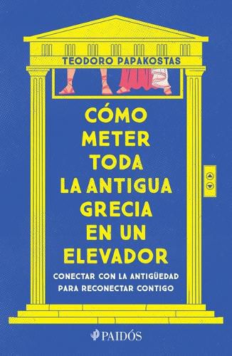 Cover image for Como Meter Toda La Antigua Grecia En Un Elevador: Conectar Con La Antigueedad Para Reconectar Contigo / How to Cram All of Ancient Greece Into an Elevator