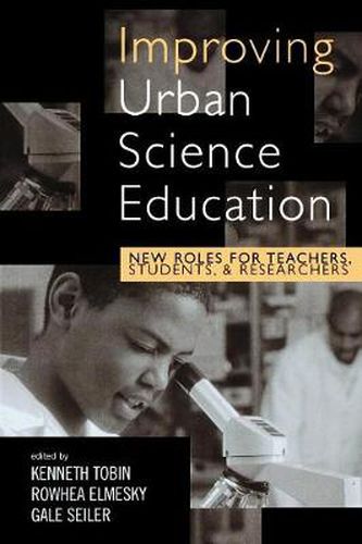 Cover image for Improving Urban Science Education: New Roles for Teachers, Students, and Researchers