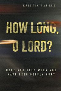 Cover image for How Long, O Lord? Hope and Help When You Have Been Deeply Hurt