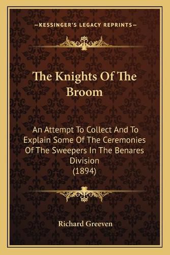 The Knights of the Broom: An Attempt to Collect and to Explain Some of the Ceremonies of the Sweepers in the Benares Division (1894)