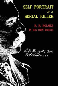 Cover image for Self Portrait of a Serial Killer: H. H. Holmes in His Own Words
