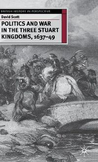 Cover image for Politics and War in the Three Stuart Kingdoms, 1637-49