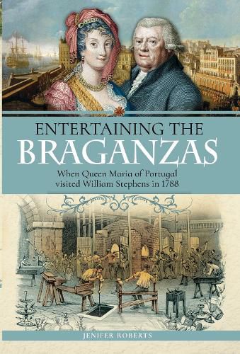 Cover image for Entertaining the Braganzas: When Queen Maria of Portugal visited William Stephens in 1788