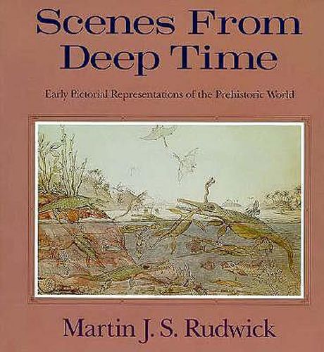 Cover image for Scenes from Deep Time: Early Pictorial Representations of the Prehistoric World