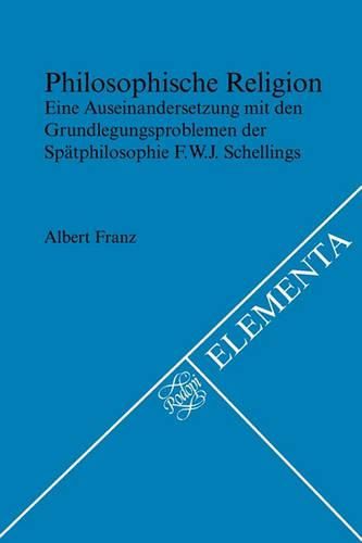 Cover image for Philosophische Religion: Eine Auseinandersetzung mit den Grundlegungsproblemen der Spatphilosophie F.W.J. Schellings