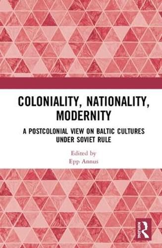 Coloniality, Nationality, Modernity: A Postcolonial View on Baltic Cultures under Soviet Rule