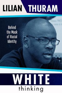 Cover image for White Thinking: Behind the Mask of Racial Identity